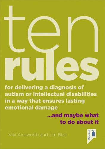 Ten Rules for Delivering a Diagnosis of Autism or Intellectual Disabilities in a Way That Ensures Lasting Emotional Damage