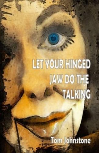 Let Your Hinged Jaw Do the Talking