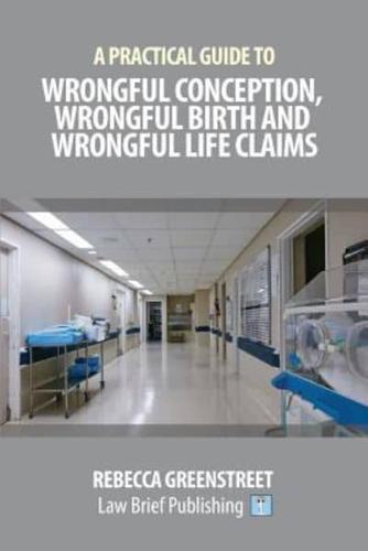 A Practical Guide to Wrongful Conception, Wrongful Birth and Wrongful Life Claims