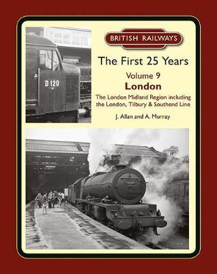British Railways, the First 25 Years. Volume 9 London Midland Region, Including the London, Tilbury & Southend Line