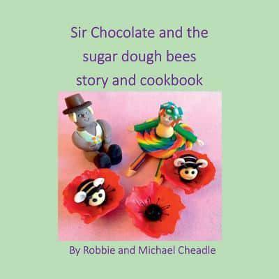 Sir Chocolate and the Sugar Dough Bees Story and Cookbook