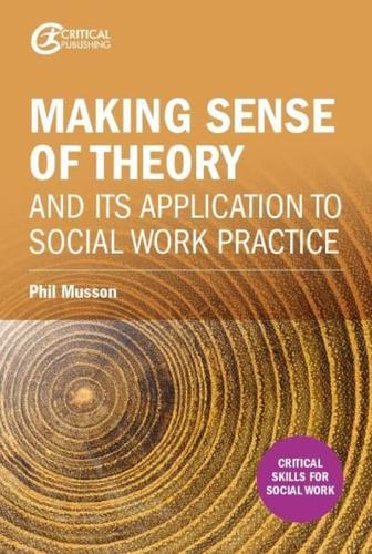 Making Sense of Theory and Its Application to Social Work Practice