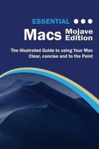 Essential Macs Mojave Edition: The Illustrated Guide to Using your Mac