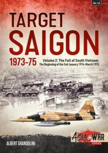 Target Saigon Volume 2 The Beginning of the End, January 1974-March 1975