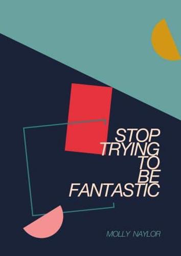 Stop Trying to Be Fantastic