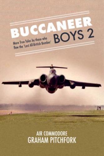 Buccaneer Boys. 2 More True Tales by Those Who Flew 'The Last All-British Bomber'
