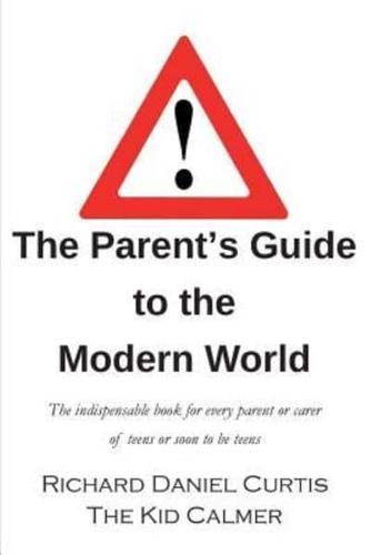The Parent's Guide to the Modern World: The indispensable book for every parent of teens or soon to be teens
