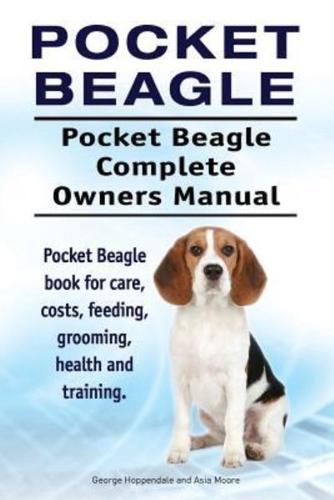 Pocket Beagle. Pocket Beagle Complete Owners Manual. Pocket Beagle Book for Care, Costs, Feeding, Grooming, Health and Training.
