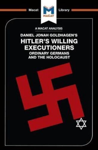 An Analysis of Daniel Jonah Goldhagen's Hitler's Willing Executioners: Ordinary Germans and the Holocaust