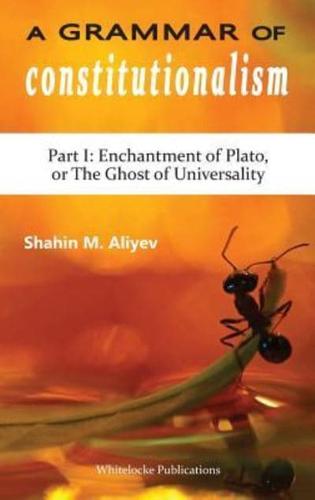 A Grammar of Constitutionalism: Enchantment of Plato, or the Ghost of Universality