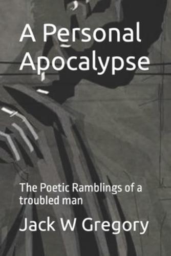 A Personal Apocalypse : The Poetic Ramblings of a troubled man