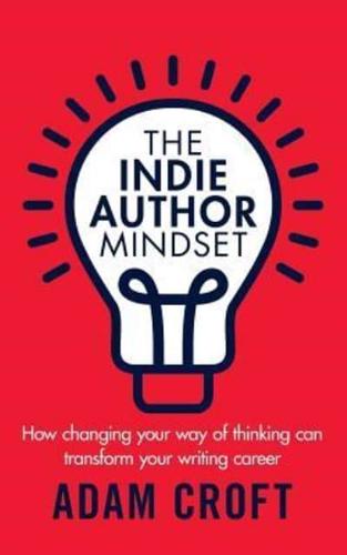 The Indie Author Mindset: How changing your way of thinking can transform your writing career