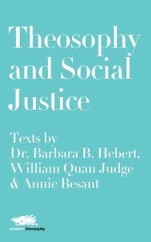 Theosophy and Social Justice: Texts by  Dr. Barbara B. Hebert, William Quan Judge & Annie Besant