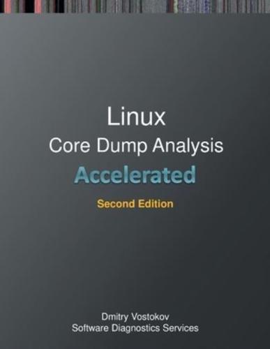 Accelerated Linux Core Dump Analysis: Training Course Transcript with GDB and WinDbg Practice Exercises, Second Edition