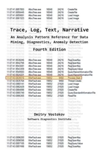 Trace, Log, Text, Narrative: An Analysis Pattern Reference for Data Mining, Diagnostics, Anomaly Detection, Fourth Edition
