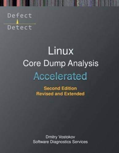 Accelerated Linux Core Dump Analysis: Training Course Transcript with GDB and WinDbg Practice Exercises, Second Edition, Revised and Extended