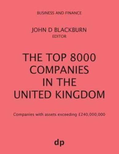 The Top 8000 Companies in The United Kingdom: Companies with assets exceeding £240,000,000