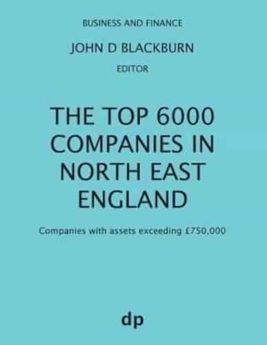 The Top 6000 Companies in North East England: Companies with assets exceeding £750,000