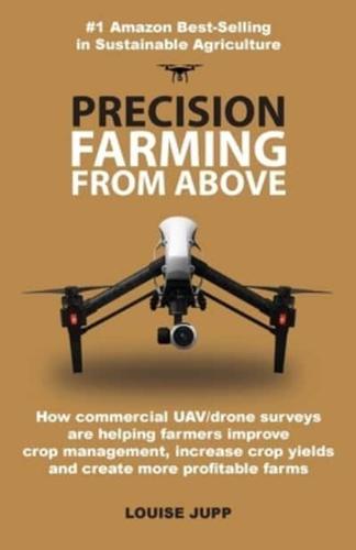 Precision Farming From Above: How Commercial Drone Systems are Helping Farmers Improve Crop Management, Increase Crop Yields and Create More Profitable Farms.