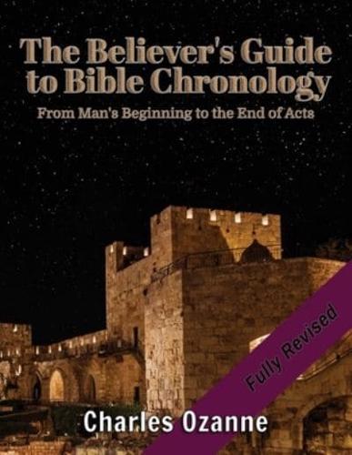 The Believer's Guide to Bible Chronology: From Man's Beginning to the End of Acts