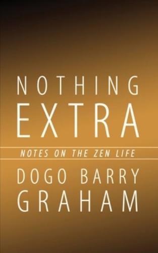 Nothing Extra: Notes on the Zen Life