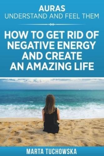 Auras - Understand and Feel Them: How to Get Rid of Negative Energy and Create an Amazing Life