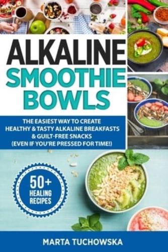 Alkaline Smoothie Bowls: The Easiest Way to Create Healthy & Tasty Alkaline Breakfasts & Guilt-Free Snacks(even if you're pressed for time!)