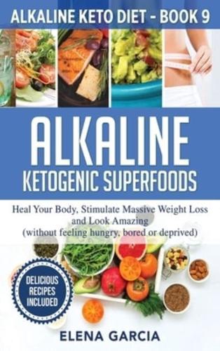 Alkaline Ketogenic Superfoods: Heal Your Body, Stimulate Massive Weight Loss and Look Amazing (without feeling hungry, bored, or deprived)