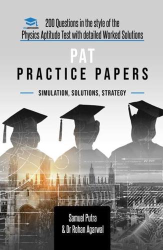 PAT Practice Papers: 200 Questions in the style of the Physics Aptitude Test with Detailed Worked Solutions