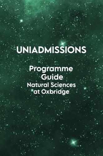The UniAdmissions Programme Guide: Natural Sciences at Oxbridge