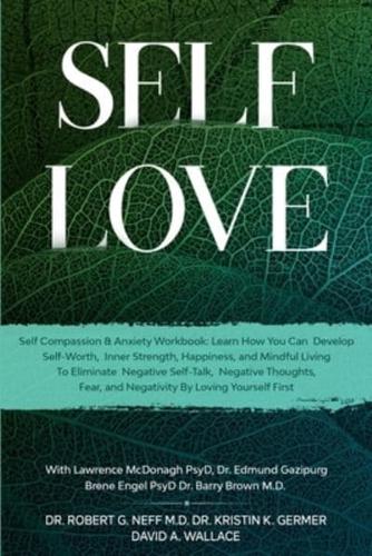 Self Love: Self Compassion & Anxiety Workbook: Learn How You Can Develop Self-Worth, Inner Strength, Happiness, and Mindful Living To Eliminate Negative Self-Talk, Negative Thoughts, and Fear
