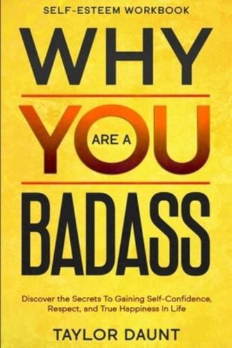 Self Esteem Workbook: WHY YOU ARE A BADASS - Discover the Secrets To Gaining Self-Confidence, Respect, and True Happiness In Life