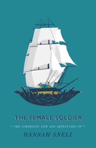 The Female Soldier, or, The Surprising Life and Adventures of Hannah Snell