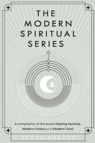 The Modern Spiritual Series: A compilation of the books Healing Mantras, Modern Chakra and Modern Tarot.