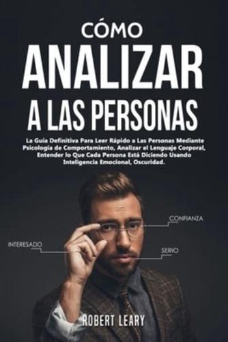 Cómo Analizar a las Personas: La Guía Definitiva Para Leer Rápido a Las Personas Mediante Psicología de Comportamiento, Analizar el Lenguaje Corporal, Entender lo Que Cada Persona Está Diciendo Usando Inteligencia Emocional, Oscuridad