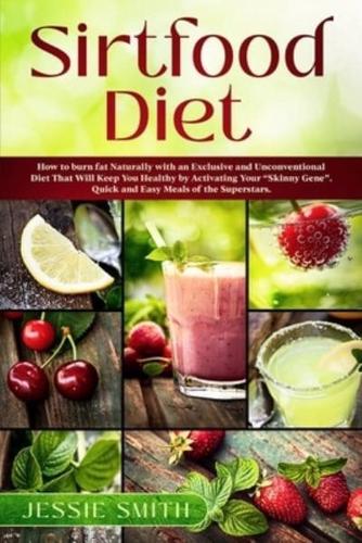 Sirtfood Diet: How to burn fat Naturally with an Exclusive and Unconventional Diet That Will Keep You Healthy by Activating Your "Skinny Gene". Quick and Easy Meals of the Superstars.