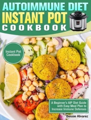 Autoimmune Diet Instant Pot Cookbook: A Beginner's AIP Diet Guide with Easy Meal Plan to Increase Immune Defenses. (Instant Pot Cookbook)