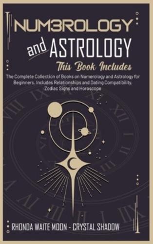 Numerology and Astrology: 2 Books in 1. The Complete Collection of Books on Numerology and Astrology for Beginners. Includes Relationships and Dating Compatibility, Zodiac Signs and Horoscope