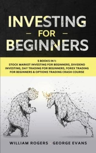 Investing for Beginners: 5 Books in 1: Stock Market Investing for Beginners, Dividend Investing, Day Trading for Beginners, Forex Trading for Beginners & Options Trading Crash Course