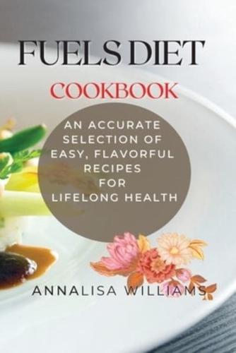 Fuels Diet Cookbook: An Accurate Selection of Easy, Flavorful Recipes for Lifelong Health