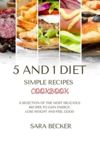 5 and 1 Diet Simple Recipes Cookbook: A Selection of the most Delicious Recipes to Gain Energy, Lose Weight and Feel Good