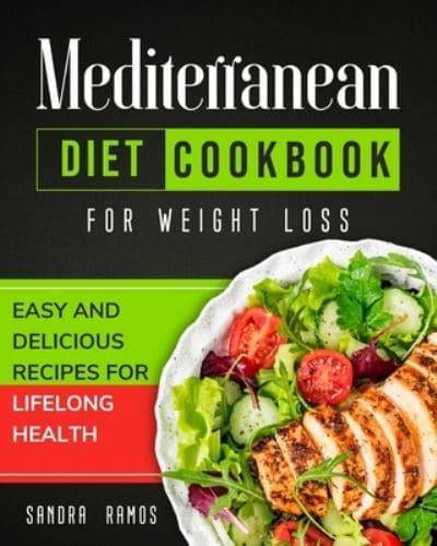 MEDITERRANEAN DIET COOKBOOK FOR WEIGHT LOSS: EASY AND DELICIOUS RECIPES FOR LIFELONG HEALTH