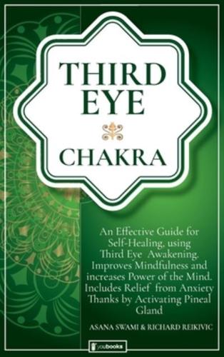 Third Eye Chakra : An Effective Guide for Self-Healing Using Third Eye Awakening, Improving Mindfulness and Expanding Mind Power. Includes Anxiety Relief Thanks to Pineal Gland Activation