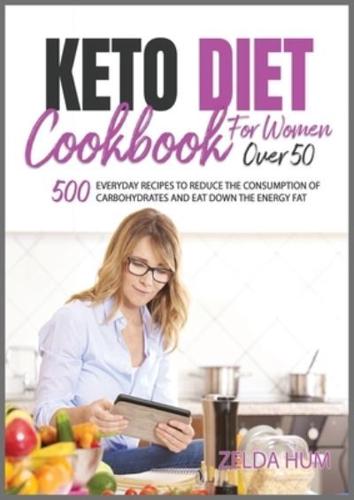 KETO DIET COOKBOOK FOR WOMEN OVER 50: 500 Everyday Recipes to Reduce the Consumption Of Carbohydrates And Eat Down The Energy Fat