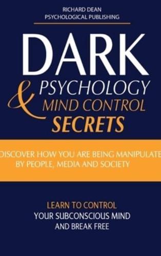 DARK PSYCHOLOGY AND MIND CONTROL SECRETS: Discover How You Are Being Manipulated by People, Media & Society Learn to Control Your Subconscious Mind and Break Free