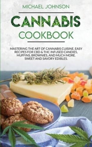 Cannabis Cookbook: Mastering the Art of Cannabis Cuisine. Easy   Recipes for CBD &amp; THC infused Candy, Muffin, Brownie and Much More! Sweet and Savory Edibles.
