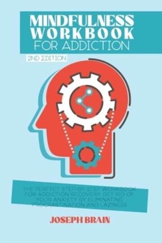 Mindfulness Workbook for Addiction: The Perfect Step-by-Step Workbook for Addiction Recovery. Get Rid of Your Anxiety by Eliminating Procrastination and Laziness