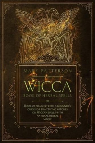 Wicca Book of Herbal Spells: Book of Shadows with a Guide for Practicing Witches or Wiccan Spells with Natural Herbal Magic