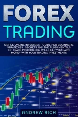 Forex Trading: Simple online investment guide for beginners. Strategies, secrets and fundamentals of trade psychology will help you earn money with your trading investments.