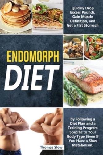 Endomorph Diet: Drop Excess Pounds and Gain Muscle Definition by Following a Diet Plan and a Training Program Specific to Your Body Type (Even If You Have a Slow Metabolism)